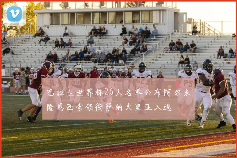 巴拉圭世界杯26人名单公布阿尔米隆恩西索领衔萨纳夫里亚入选