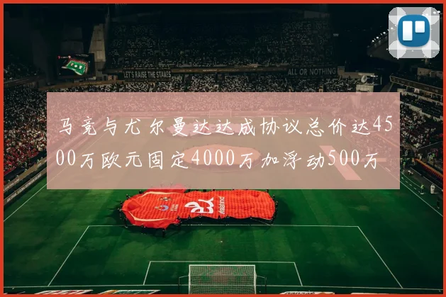 马竞与尤尔曼达达成协议总价达4500万欧元固定4000万加浮动500万