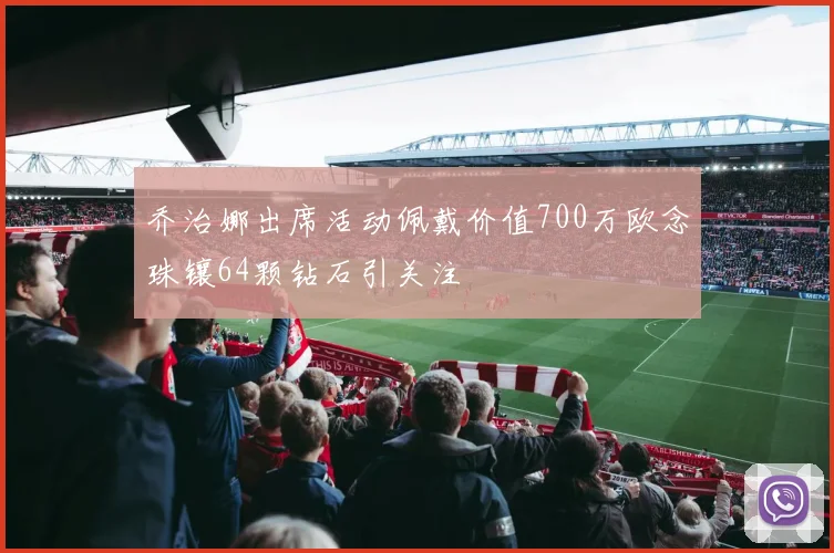 乔治娜出席活动佩戴价值700万欧念珠镶64颗钻石引关注